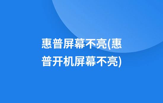 惠普屏幕不亮(惠普开机屏幕不亮)