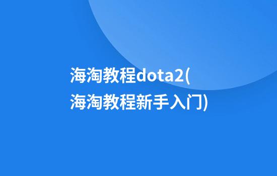 海淘教程dota2(海淘教程新手入门)