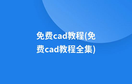 免费cad教程(免费cad教程全集)