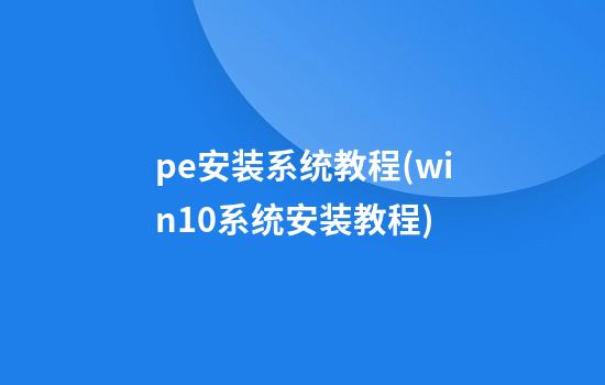 pe安装系统教程(win10系统安装教程)