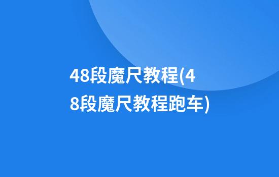 48段魔尺教程(48段魔尺教程跑车)