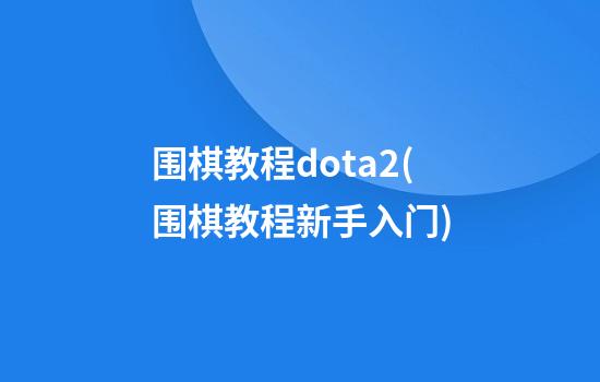 围棋教程dota2(围棋教程新手入门)