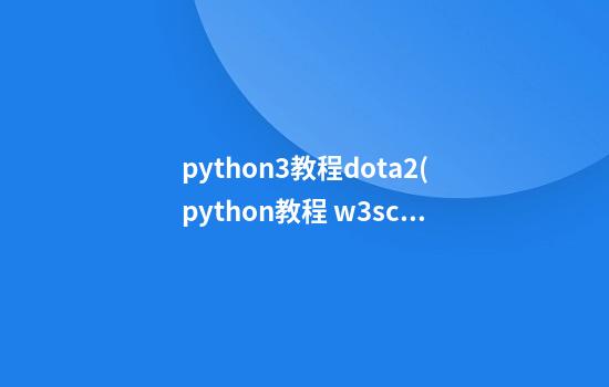 python3教程dota2(python教程 w3school)