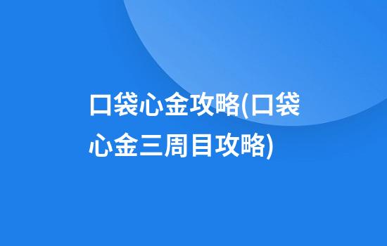 口袋心金攻略(口袋心金三周目攻略)