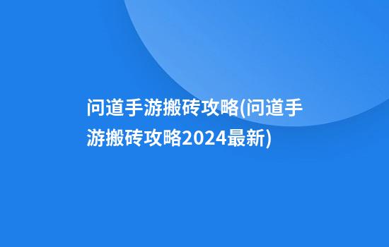 问道手游搬砖攻略(问道手游搬砖攻略2024最新)