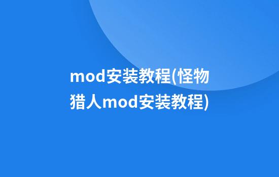 mod安装教程(怪物猎人mod安装教程)