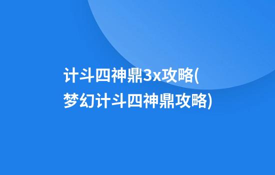 计斗四神鼎3x攻略(梦幻计斗四神鼎攻略)