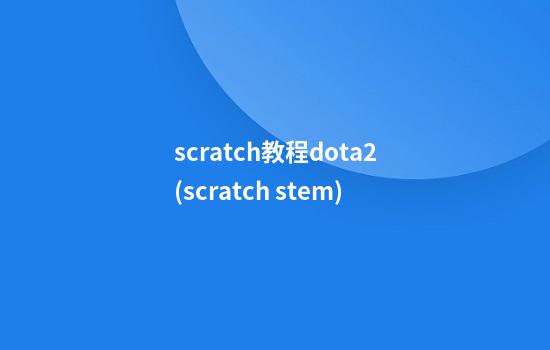 scratch教程dota2(scratch stem)