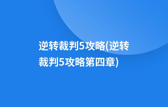 逆转裁判5攻略(逆转裁判5攻略第四章)