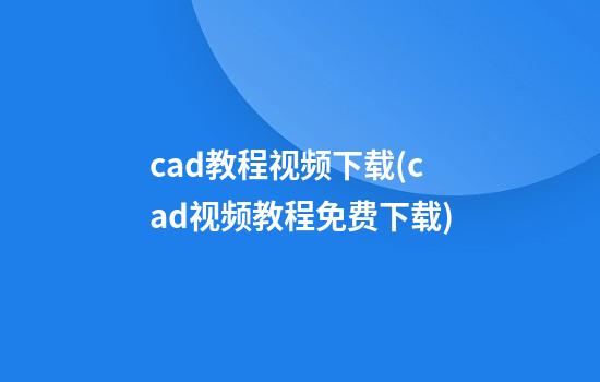 cad教程视频下载(cad视频教程免费下载)