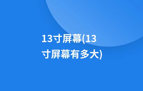 13寸屏幕(13寸屏幕有多大)