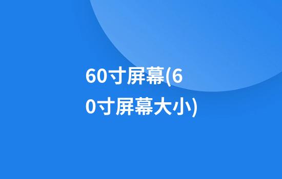 60寸屏幕(60寸屏幕大小)