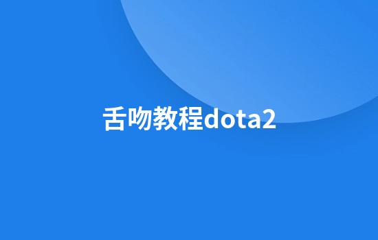 舌吻教程dota2