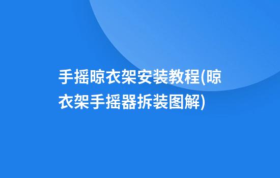 手摇晾衣架安装教程(晾衣架手摇器拆装图解)