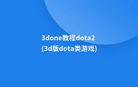 3done教程dota2(3d版dota类游戏)