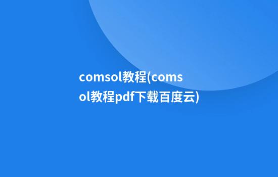 comsol教程(comsol教程pdf下载百度云)