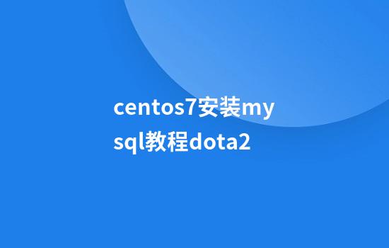 centos7安装mysql教程dota2