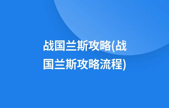 战国兰斯攻略(战国兰斯攻略流程)