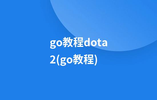 go教程dota2(go教程)