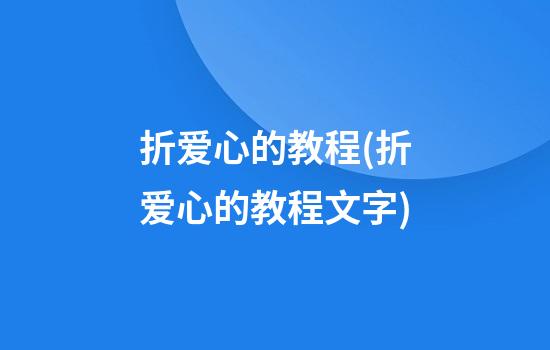 折爱心的教程(折爱心的教程文字)