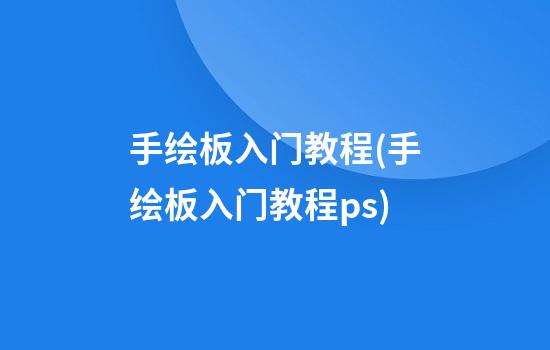 手绘板入门教程(手绘板入门教程ps)