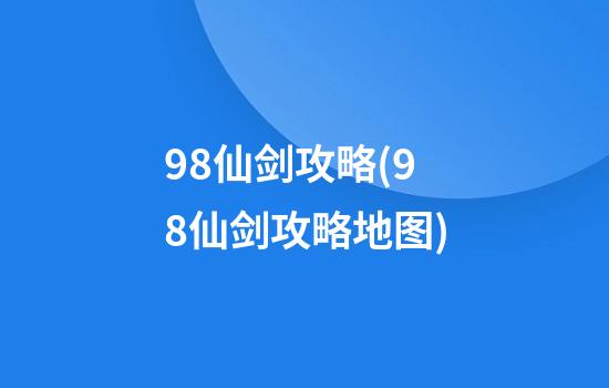 98仙剑攻略(98仙剑攻略地图)