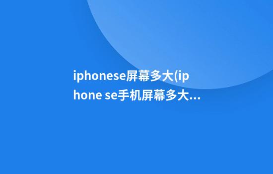 iphonese屏幕多大(iphone se手机屏幕多大)