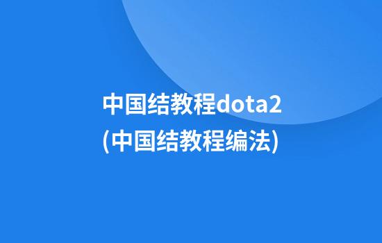 中国结教程dota2(中国结教程编法)