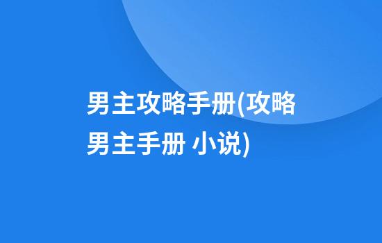 男主攻略手册(攻略男主手册 小说)