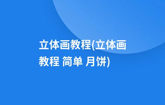 立体画教程(立体画教程 简单 月饼)