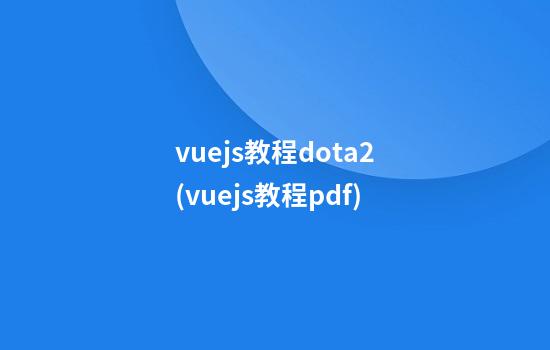 vue.js教程dota2(vue.js教程pdf)