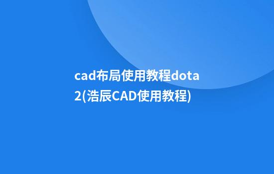 cad布局使用教程dota2(浩辰CAD使用教程)