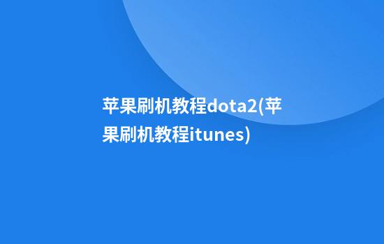 苹果刷机教程dota2(苹果刷机教程itunes)