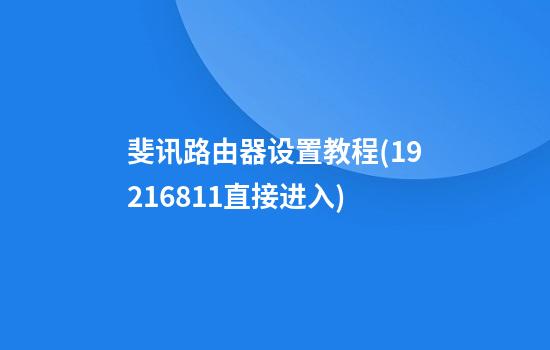 斐讯路由器设置教程(192.168.1.1直接进入)