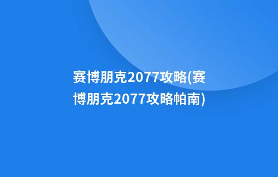 赛博朋克2077攻略(赛博朋克2077攻略帕南)