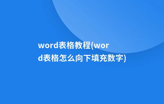 word表格教程(word表格怎么向下填充数字)