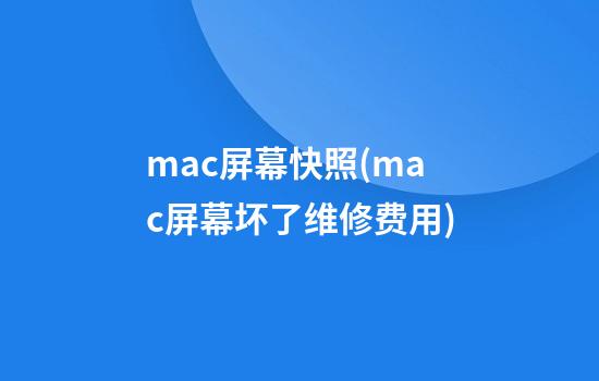 mac屏幕快照(mac屏幕坏了维修费用)