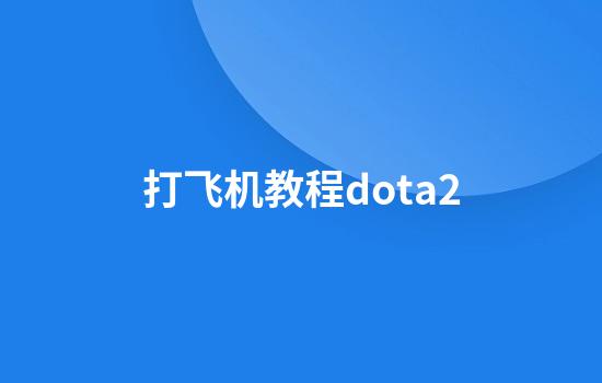 打飞机教程dota2