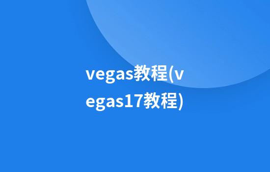 vegas教程(vegas17教程)