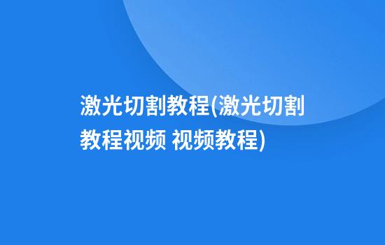 激光切割教程(激光切割教程视频 视频教程)