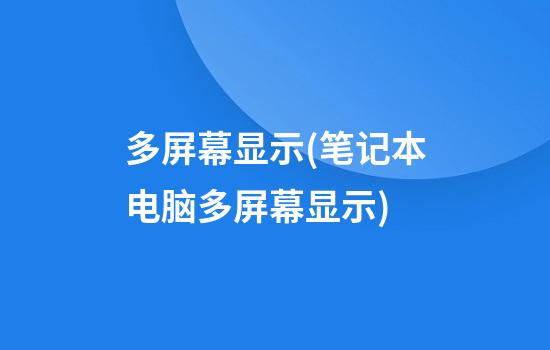 多屏幕显示(笔记本电脑多屏幕显示)