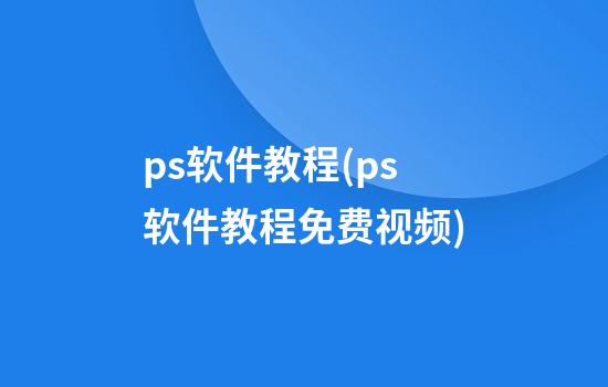 ps软件教程(ps软件教程免费视频)