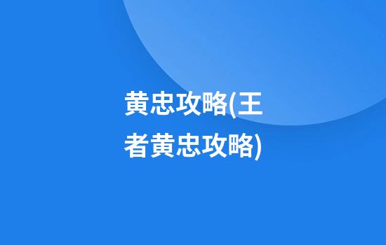 黄忠攻略(王者黄忠攻略)