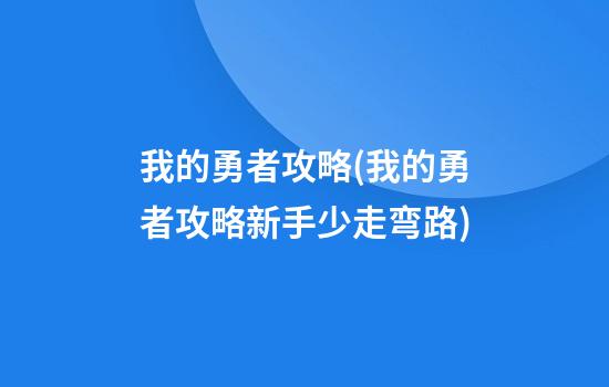 我的勇者攻略(我的勇者攻略新手少走弯路)