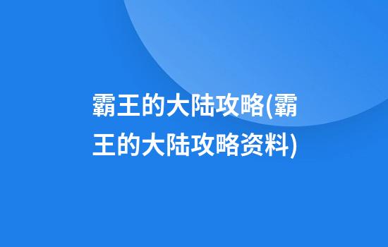 霸王的大陆攻略(霸王的大陆攻略资料)