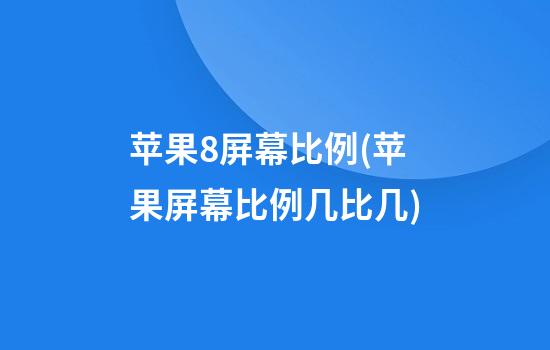 苹果8屏幕比例(苹果屏幕比例几比几)