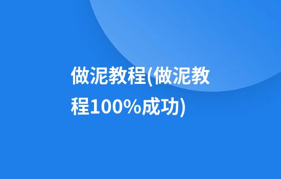 做泥教程(做泥教程100%成功)