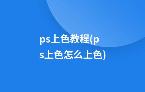 ps上色教程(ps上色怎么上色)