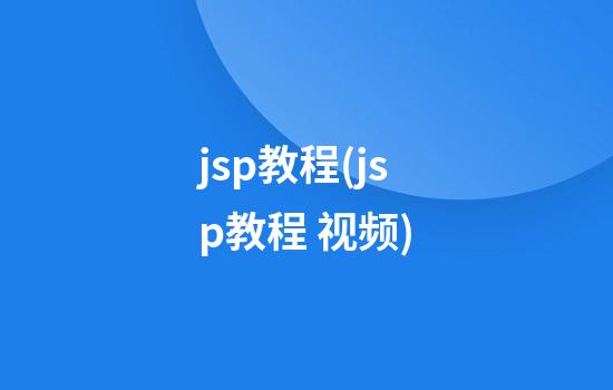 jsp教程(jsp教程 视频)