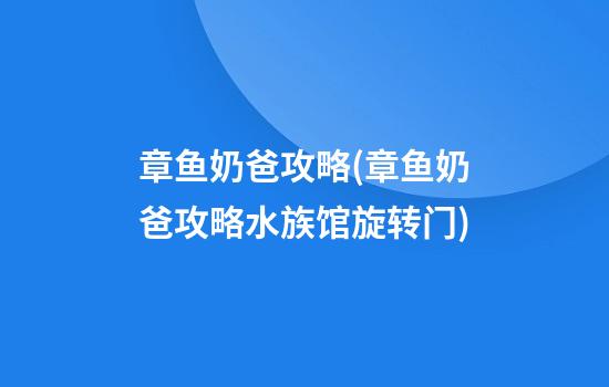 章鱼奶爸攻略(章鱼奶爸攻略水族馆旋转门)